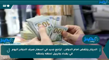 الدينار ينتفض أمام الدولار.. تراجع جديد في أسعار صرف الدولار اليوم في بغداد وأربيل لحظة بلحظة